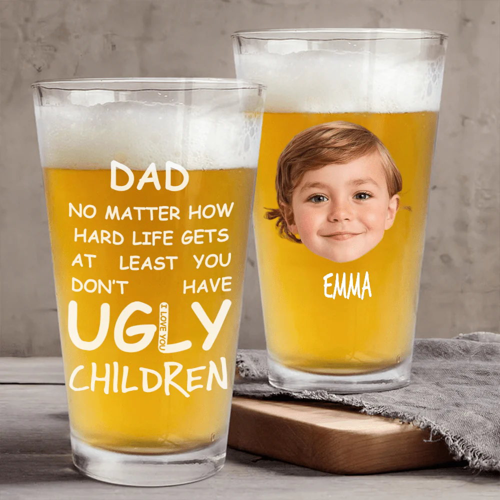 Custom Face Photo At Least You Dont Have Ugly Children Print Beer Glass DM01 891043 - Image 3