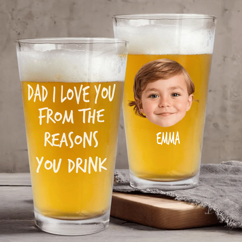 Custom Face Photo Dad We Love You From The Reasons You Drink Print Beer Glass DM01 891039