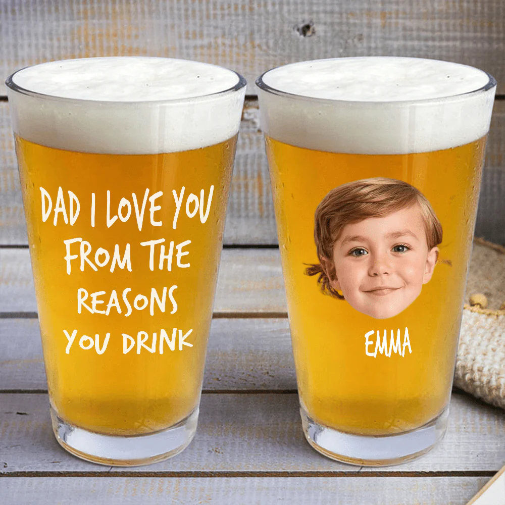 Custom Face Photo Dad We Love You From The Reasons You Drink Print Beer Glass DM01 891039 - Image 4