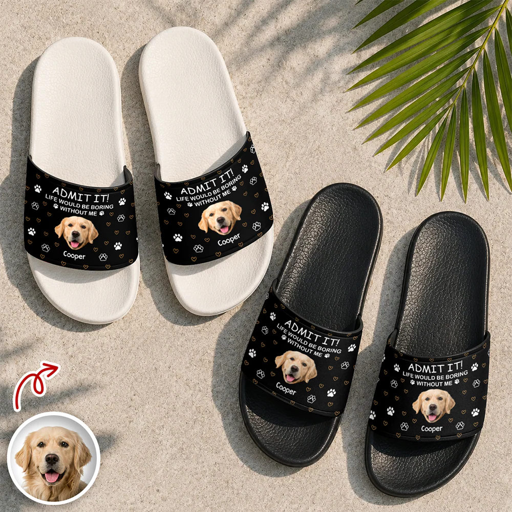 Custom Dog Photo Admit It! Life Would Be Boring Without Me Slide Sandals TH10 170017 - Image 6