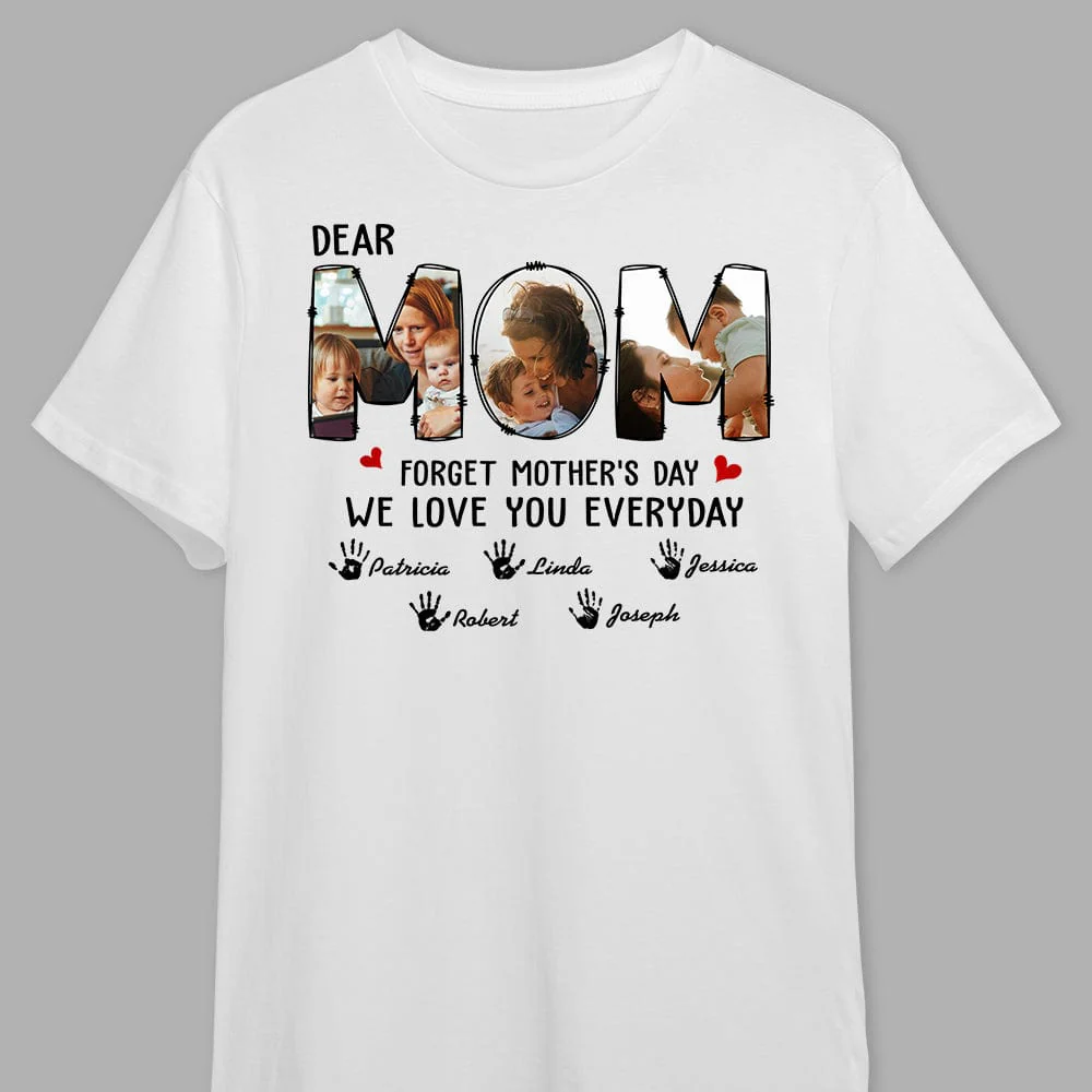 Custom Photo Forget Happy Mother's Day, I Love You Every Day Shirt N304 889145 - Image 4