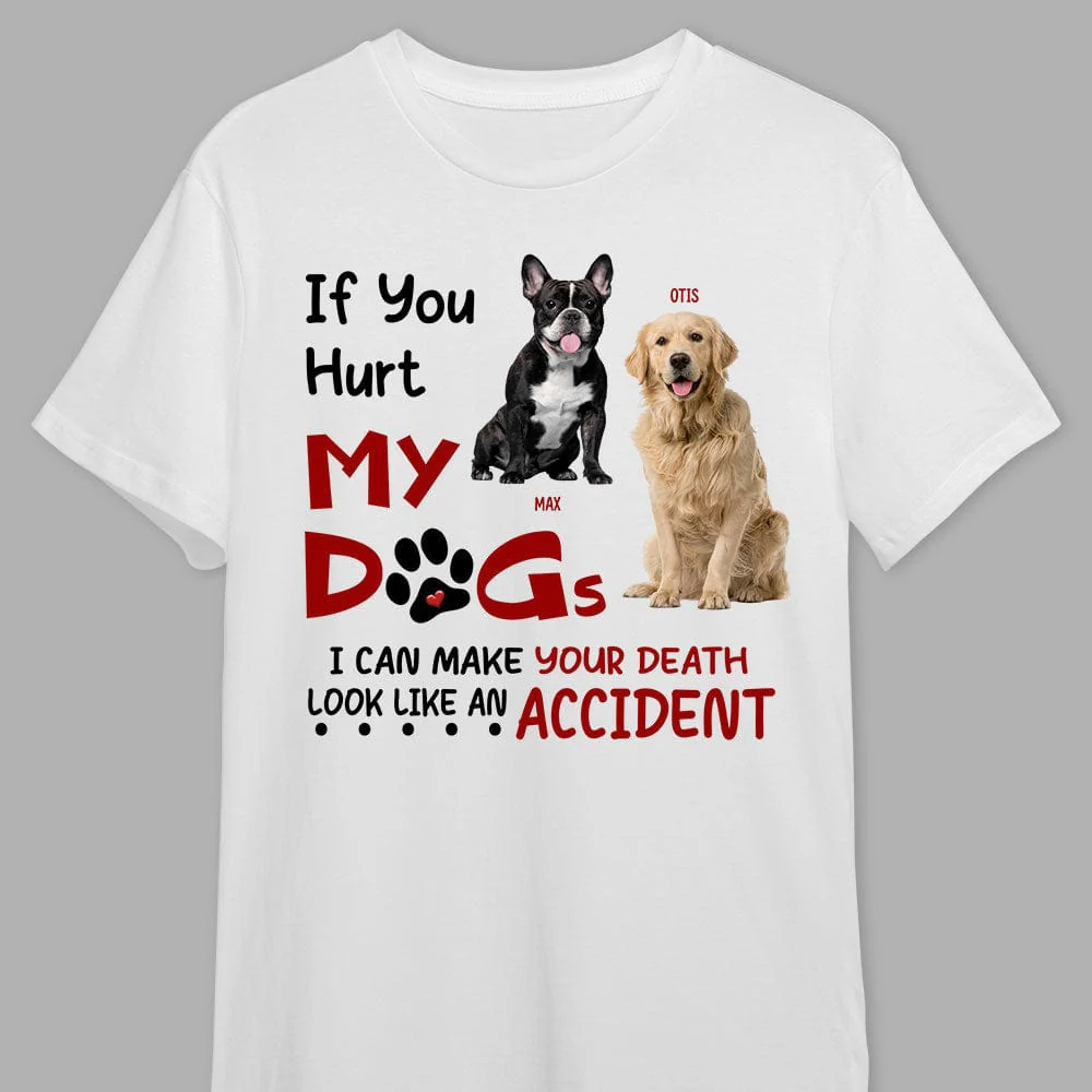 Custom Photo If You Hurt My Dogs Shirt N304 889949 - Image 3