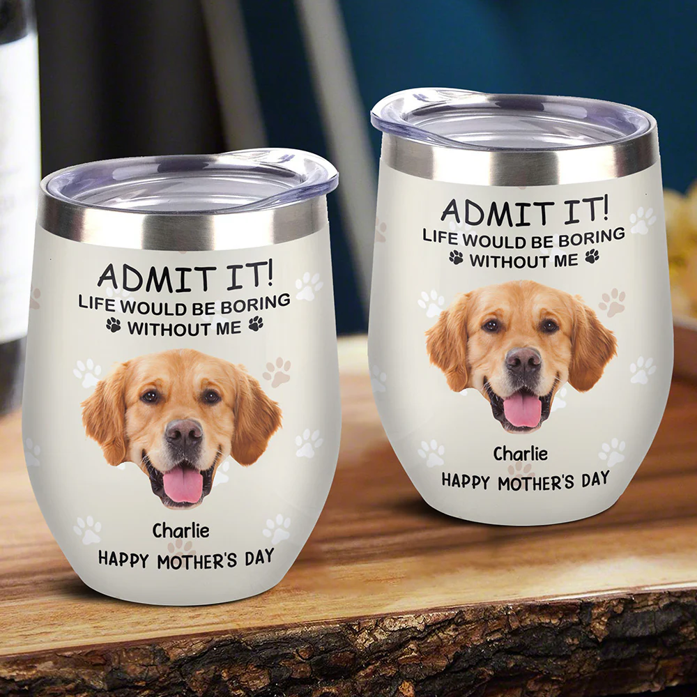 Custom Photo Life Would Be Boring Without Me Dog Cat Wine Tumbler TH10 892797 - Image 3