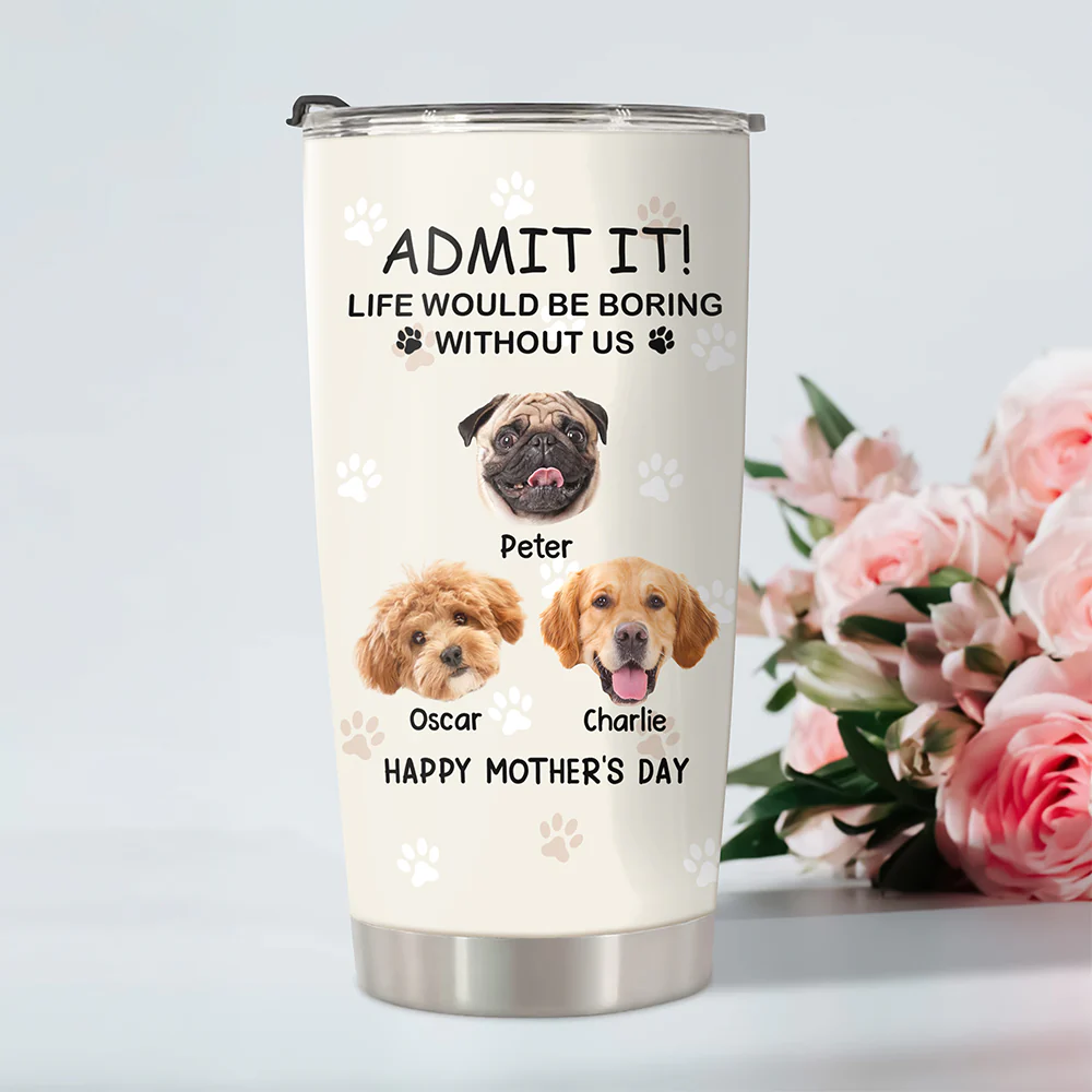 Custom Photo Life Would Be Boring Without Me Dog Tumbler TH10 892789 - Image 3