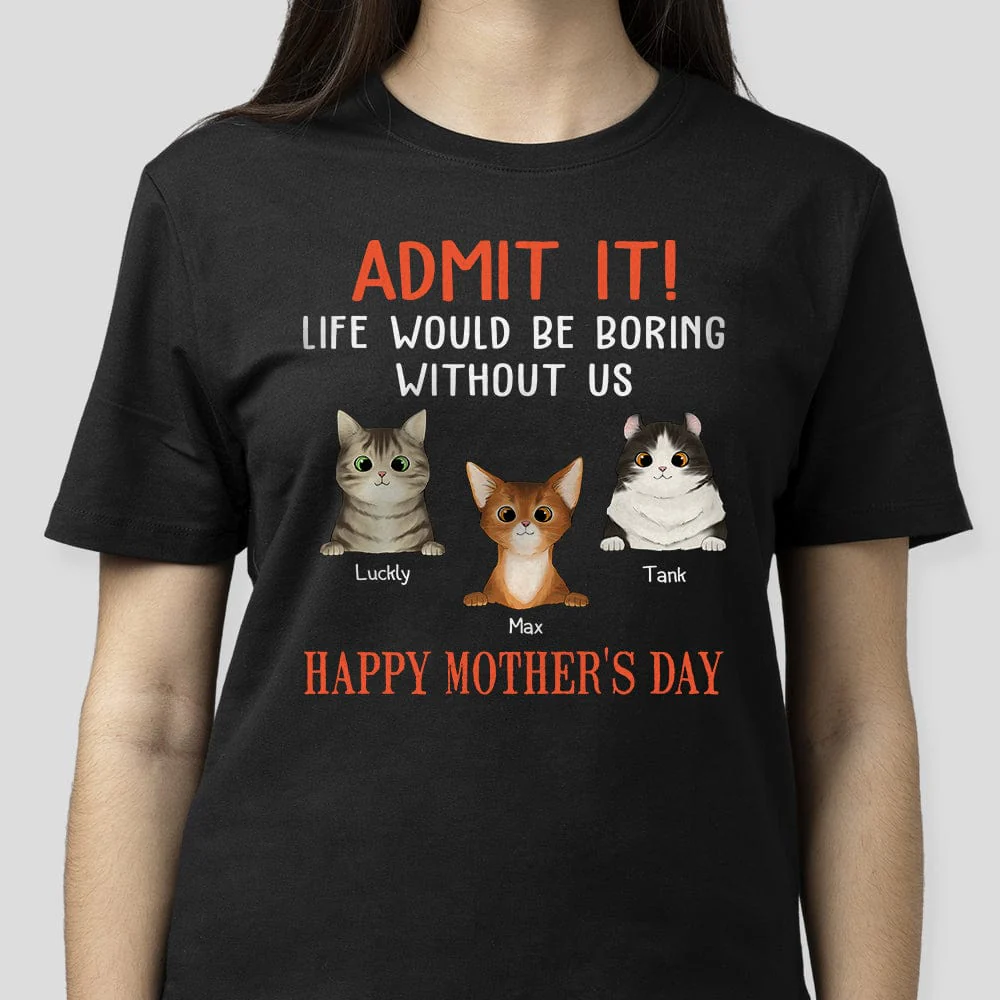 Happy Mother's Day Admit It Life Would Be Boring Without Me Cat Shirt NHS87 889089