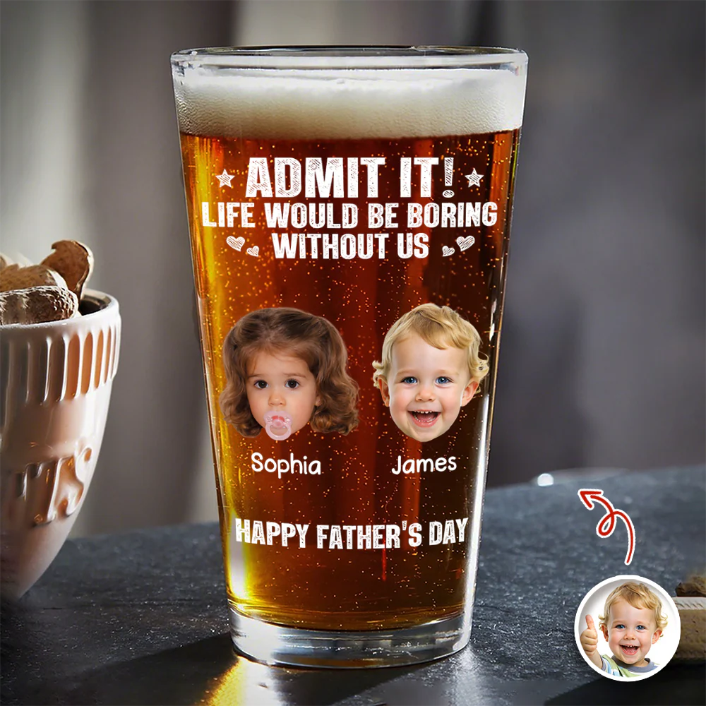 Custom Photo Admit It Life Would Be Boring Without Me Beer Glass Gift For Dad TH10 169745 - Image 2