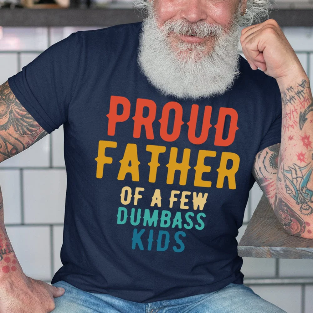 Proud Father Of A Few Dumbass Kids Family Shirt 890719
