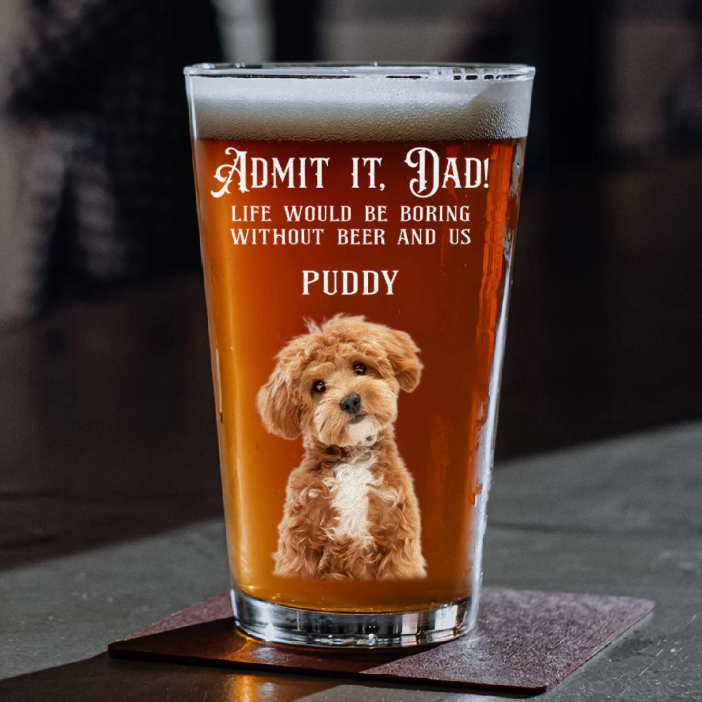 Custom Photo Admit it, Dad, Mom - Life Would Be Boring Without Dog Cat Print Beer Glass HA75 892432 - Image 3