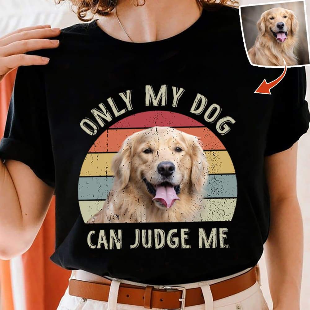 Only my dog can judge me Vintage Retro upload photo, Custom Photo Shirt HN590