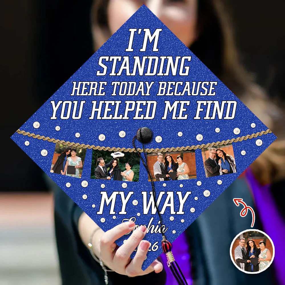 Custom Photo I’m Standing Here Today Because You Helped Me Find My Way Graduation Cap Topper HA75 920610 - Image 8