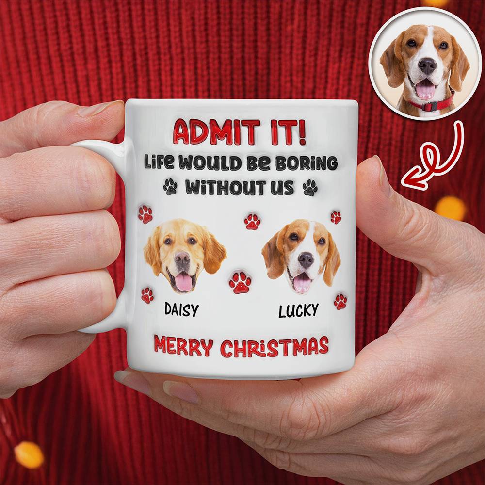 Custom Photo Life Would Be Boring Without Me Dog 3D Inflated Effect Mug HA75 892890 - Image 3