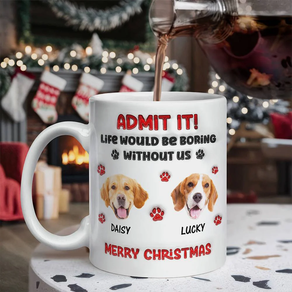 Custom Photo Life Would Be Boring Without Me Dog 3D Inflated Effect Mug HA75 892890 - Image 5