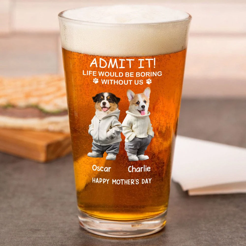 Custom Photo Life Would Be Boring Without Me Dog Cat Print Beer Glass HA75 891906