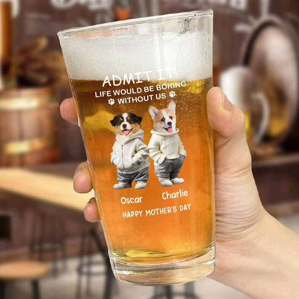 Custom Photo Life Would Be Boring Without Me Dog Cat Print Beer Glass HA75 891906 - Image 2