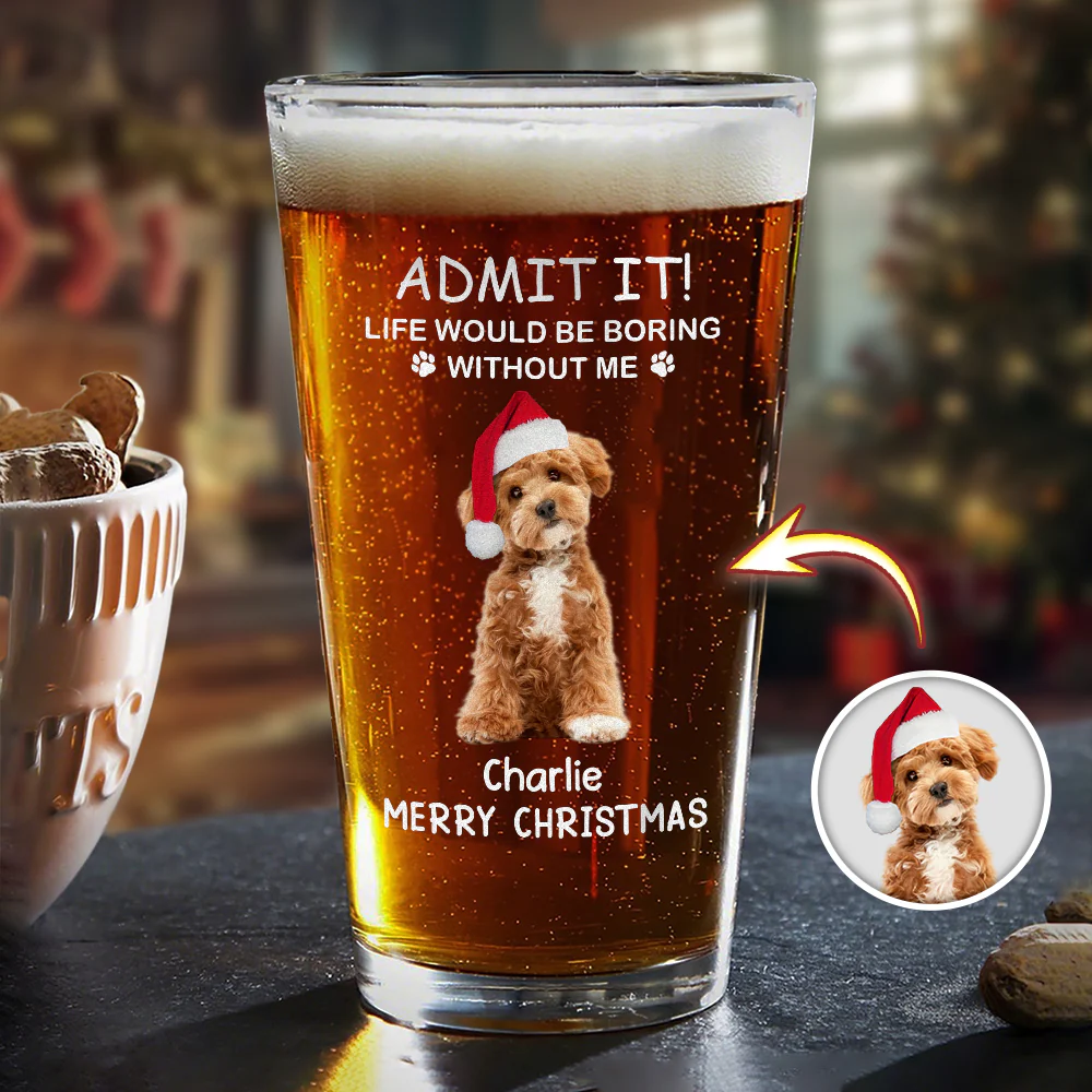 Custom Photo Life Would Be Boring Without Me Dog Cat Print Beer Glass HA75 892930 - Image 8