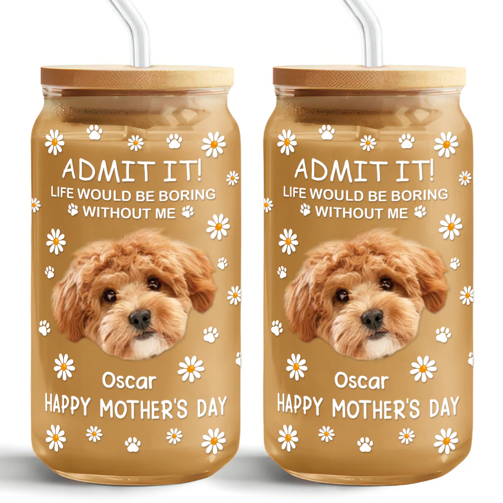 Custom Photo Life Would Be Boring Without Me Dog Cat Glass Can With Lid LM32 893181 - Image 11