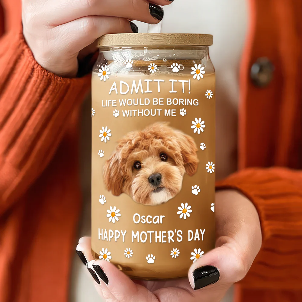 Custom Photo Life Would Be Boring Without Me Dog Cat Glass Can With Lid LM32 893181 - Image 2