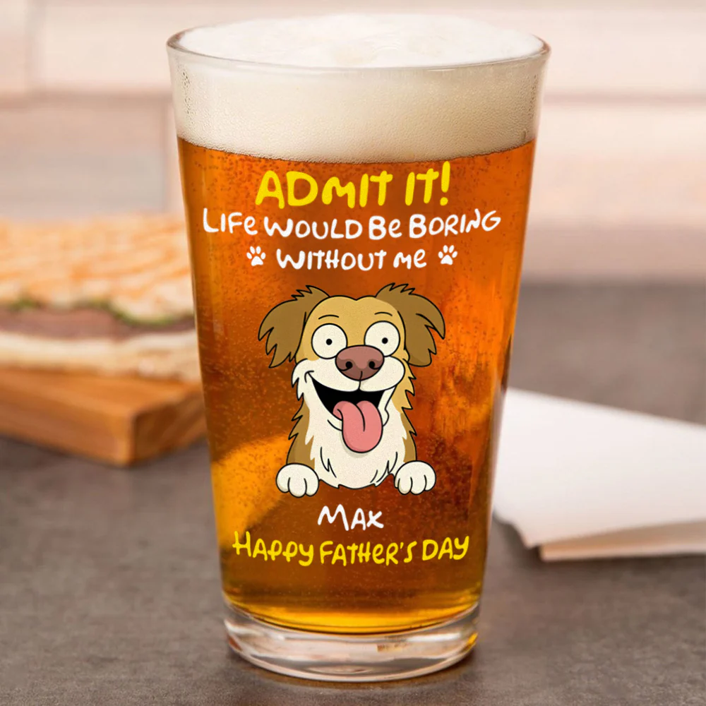 Personalized Admit It! Life Would Be Boring Without Me Dog Beer Glass LM32 893371 - Image 3