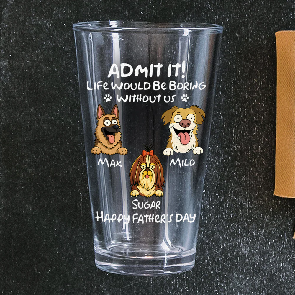 Personalized Admit It! Life Would Be Boring Without Me Dog Beer Glass LM32 893371 - Image 4