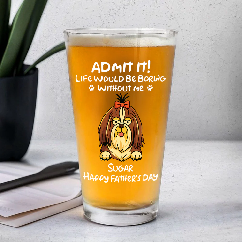 Personalized Admit It! Life Would Be Boring Without Me Dog Beer Glass LM32 893371 - Image 5