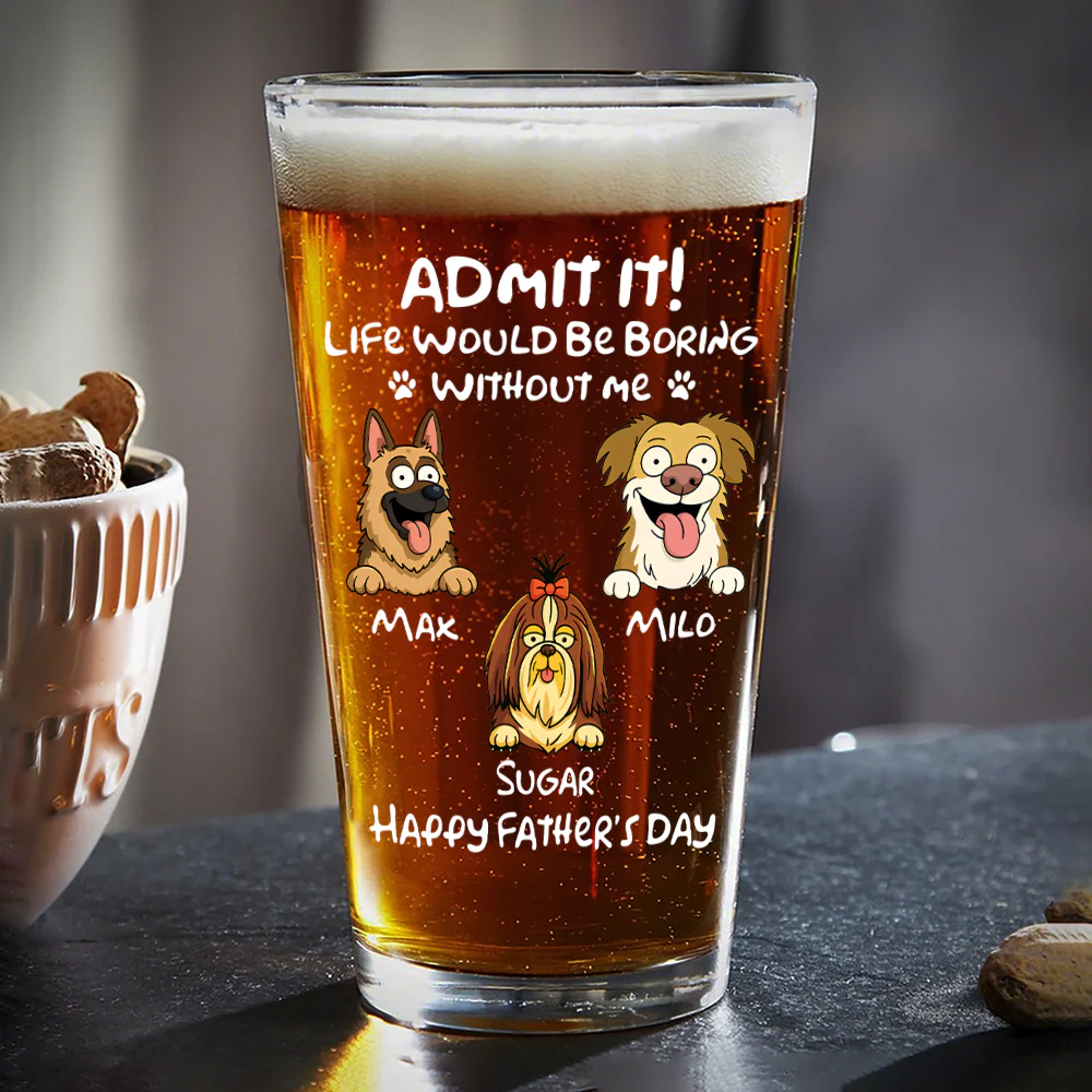Personalized Admit It! Life Would Be Boring Without Me Dog Beer Glass LM32 893371 - Image 6
