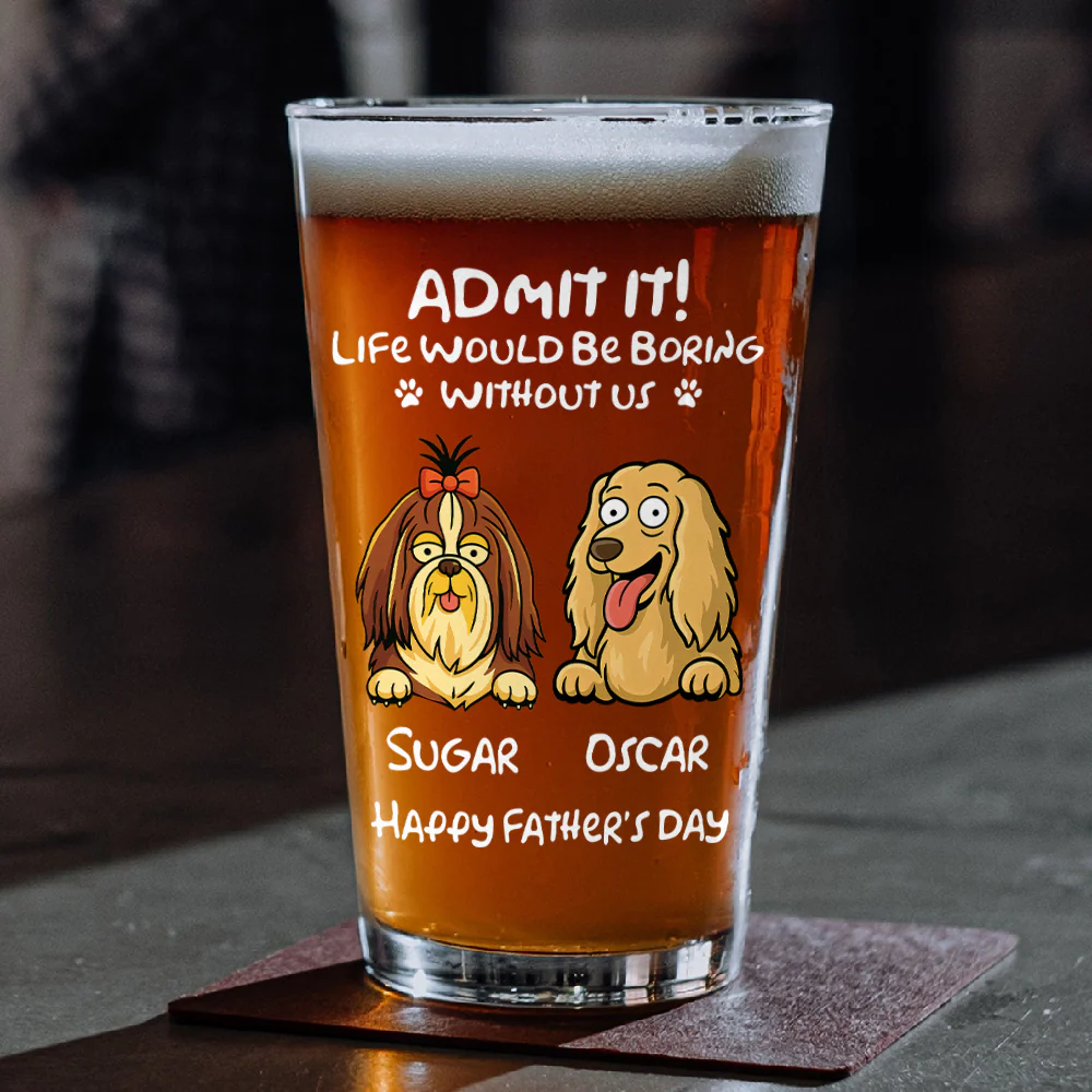 Personalized Admit It! Life Would Be Boring Without Me Dog Beer Glass LM32 893371 - Image 7