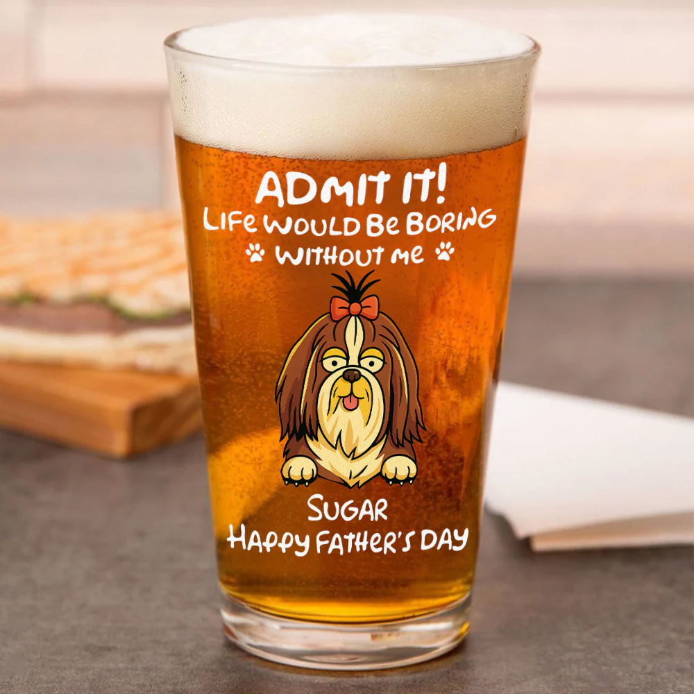 Personalized Admit It! Life Would Be Boring Without Me Dog Beer Glass LM32 893371 - Image 9
