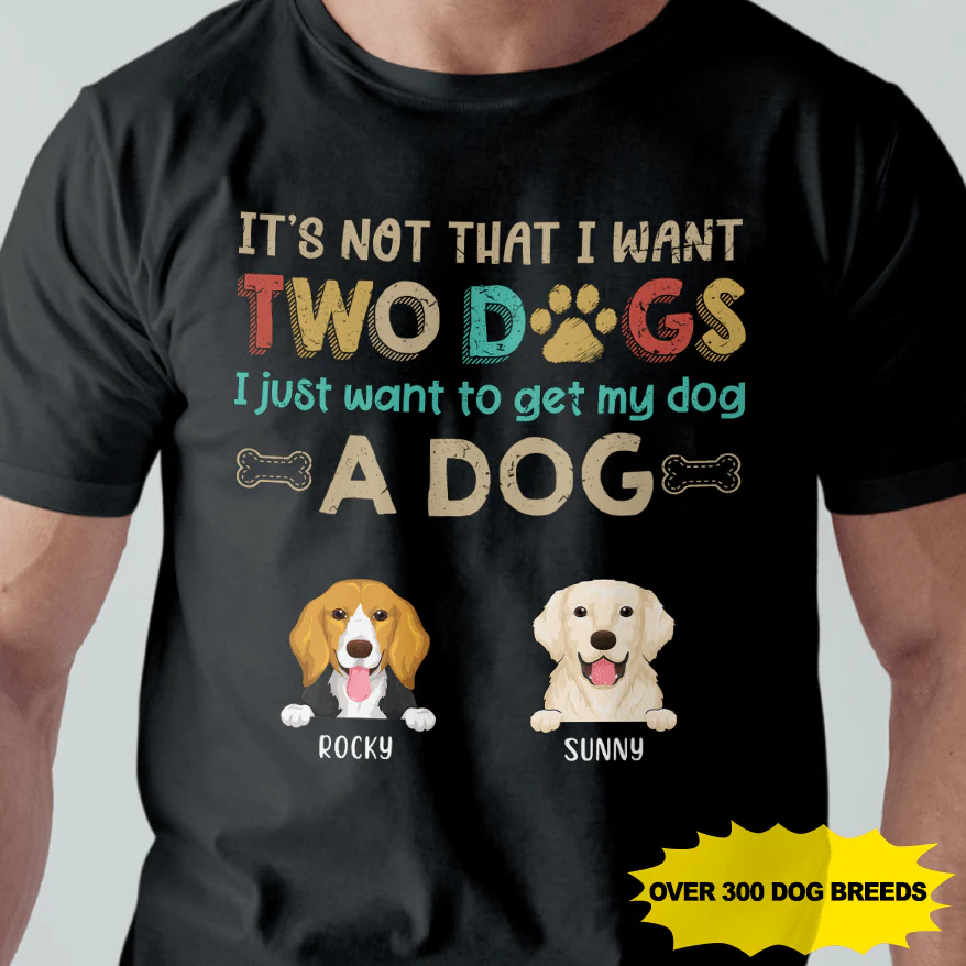 I Just Want To Get My Dog A Dog Shirt