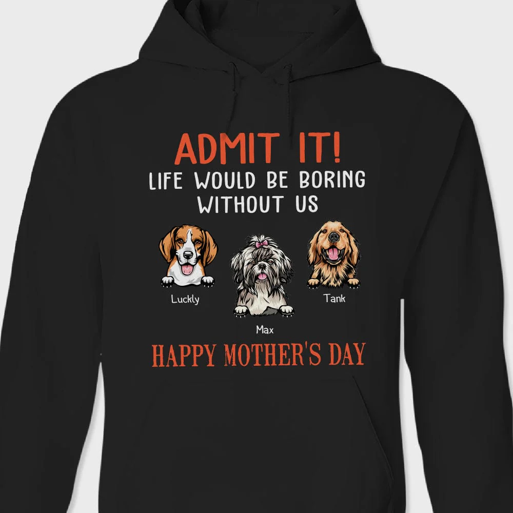 Happy Mother's Day Admit It Life Would Be Boring Without Me Dark Shirt N304 889044 - Image 4