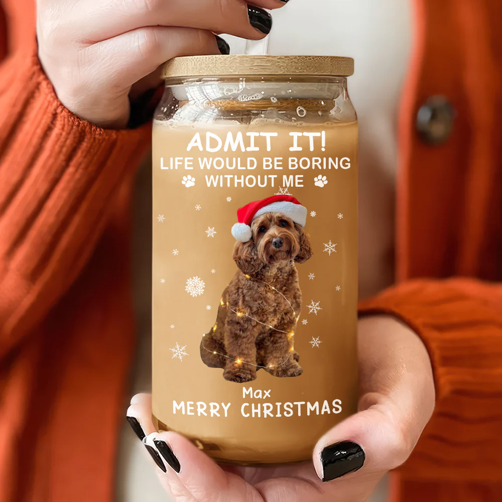 Custom Dog Cat Photo Life Would Be Boring Without Me Glass Can With Lid Christmas Gift HO82 894416 - Image 3
