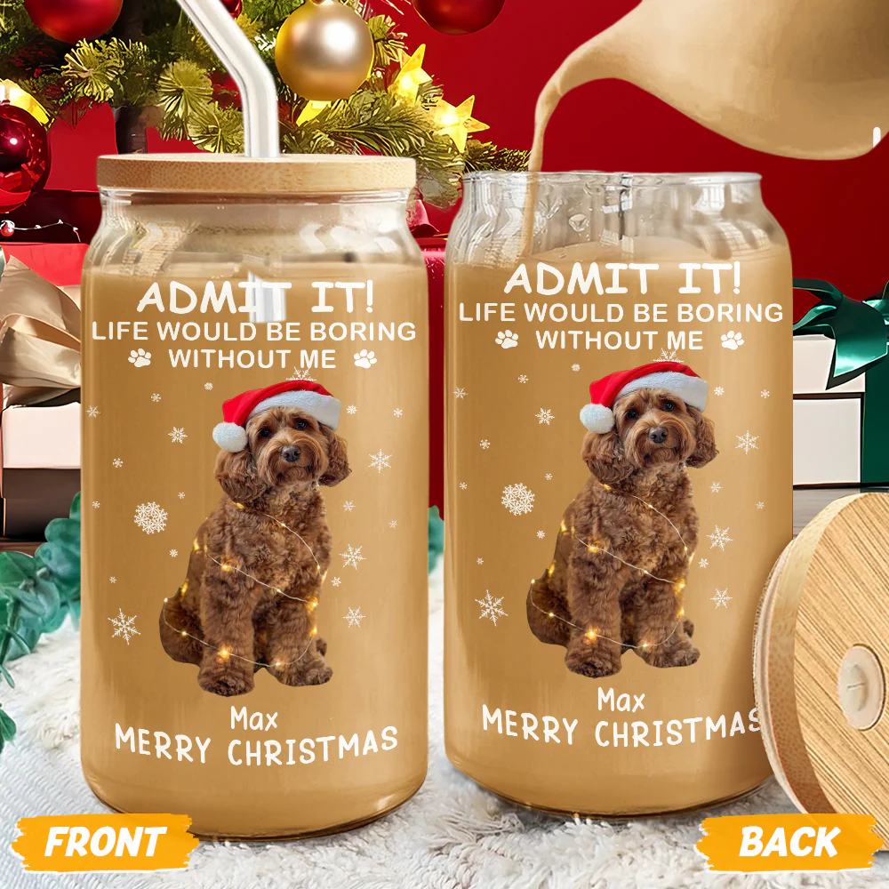 Custom Dog Cat Photo Life Would Be Boring Without Me Glass Can With Lid Christmas Gift HO82 894416 - Image 4