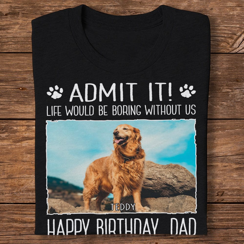 Custom Photo Life Would Be Boring Without Me Dog Dark Shirt N304 890382 - Image 2