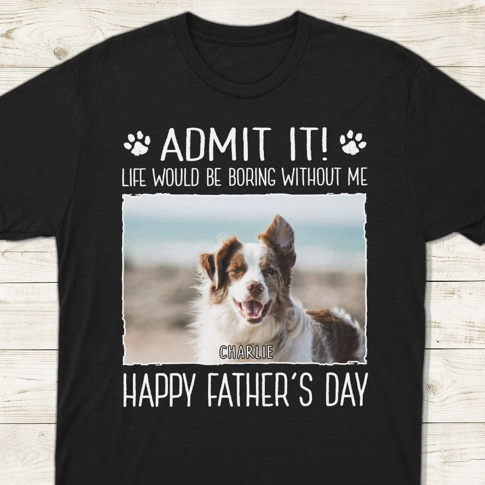 Custom Photo Life Would Be Boring Without Me Dog Dark Shirt N304 890382 - Image 3