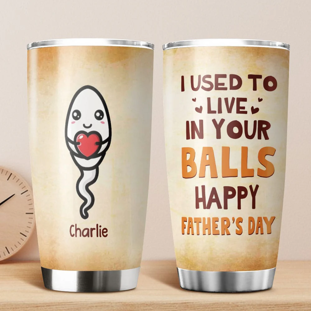 Happy Father's Day We Used To Live In Your Balls Fat Tumbler Personalized Gift HO82 890722