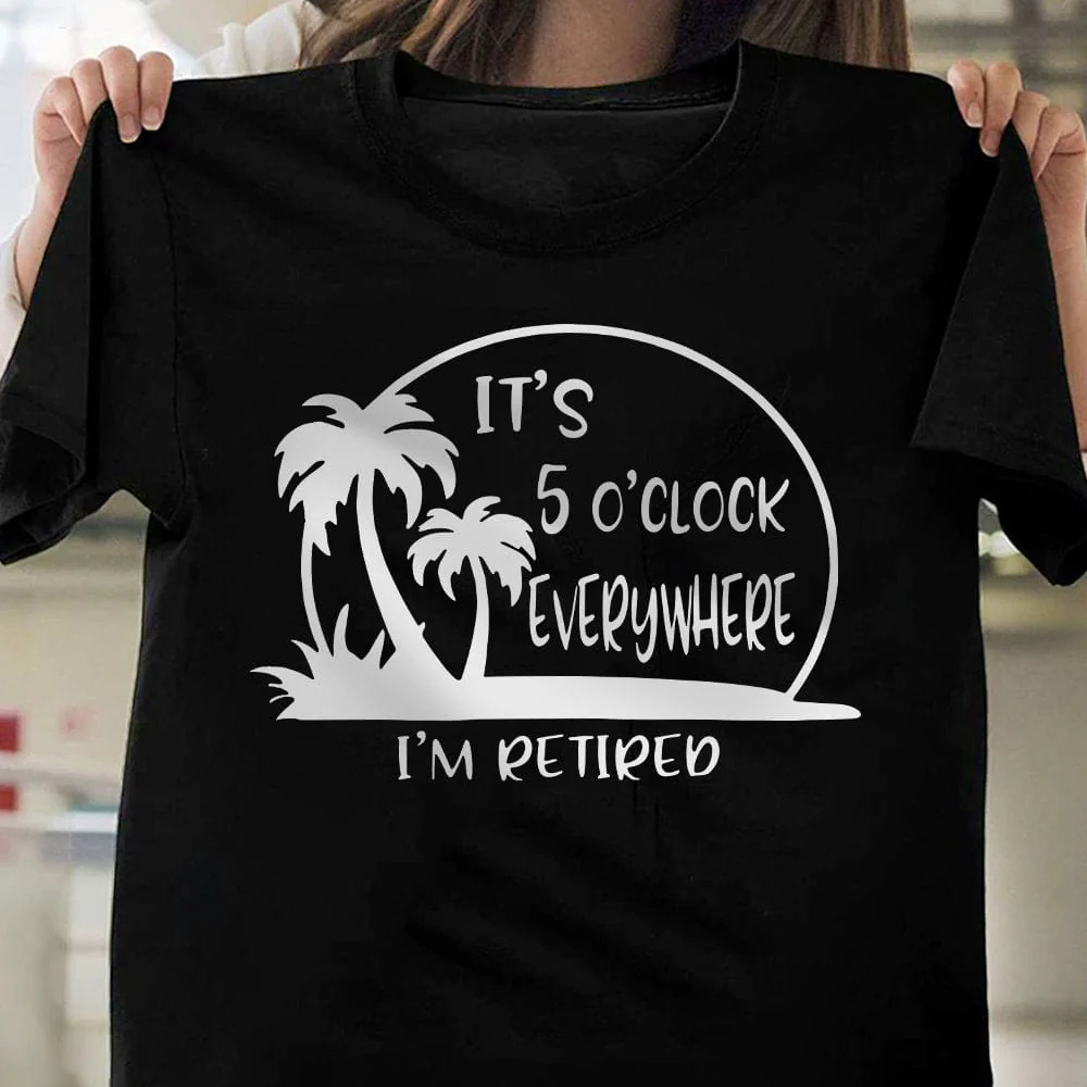 It's 5 O'clock Everywhere I'm Retired Retirement Dark Shirt HO82 891364 - Image 6
