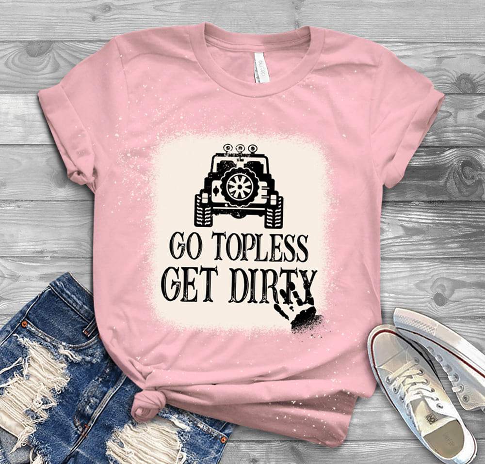 Go Topless Get Dirty Bleached Unisex Tshirt, Dirty Girl Shirt, HN590 - Image 3