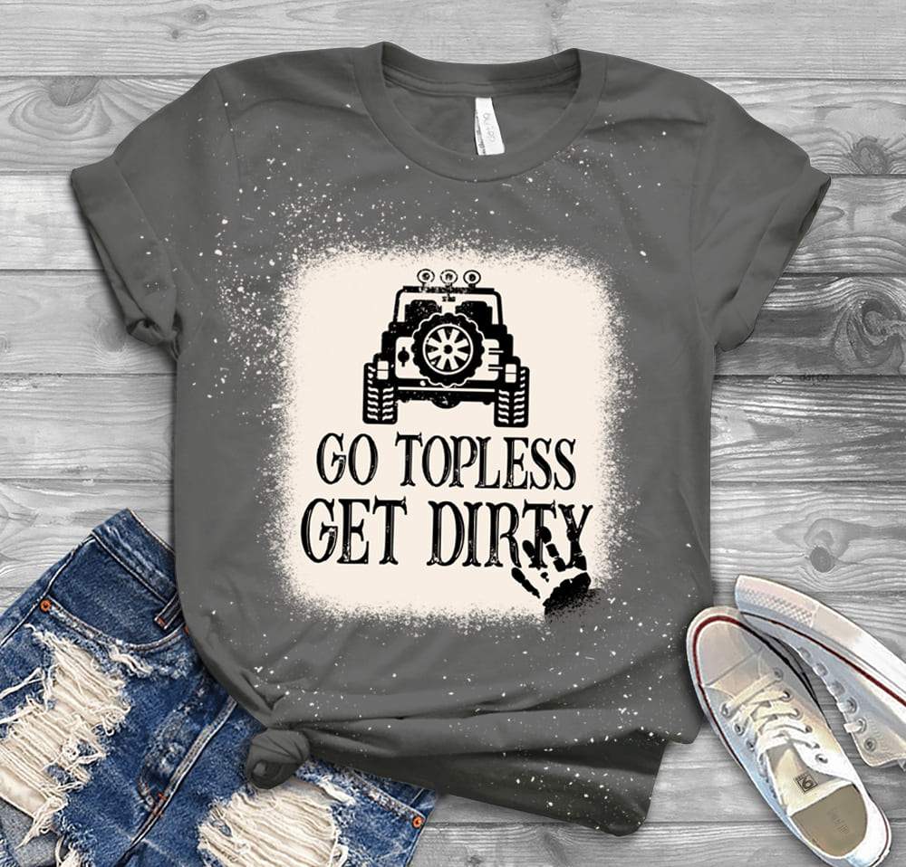 Go Topless Get Dirty Bleached Unisex Tshirt, Dirty Girl Shirt, HN590 - Image 4