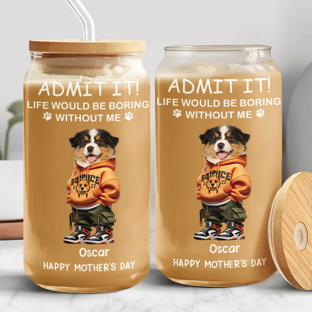 Admit It Life Boring Without Me - Custom Funny Dog Cat Face Personalized Glass Can CH07 895356 - Image 5