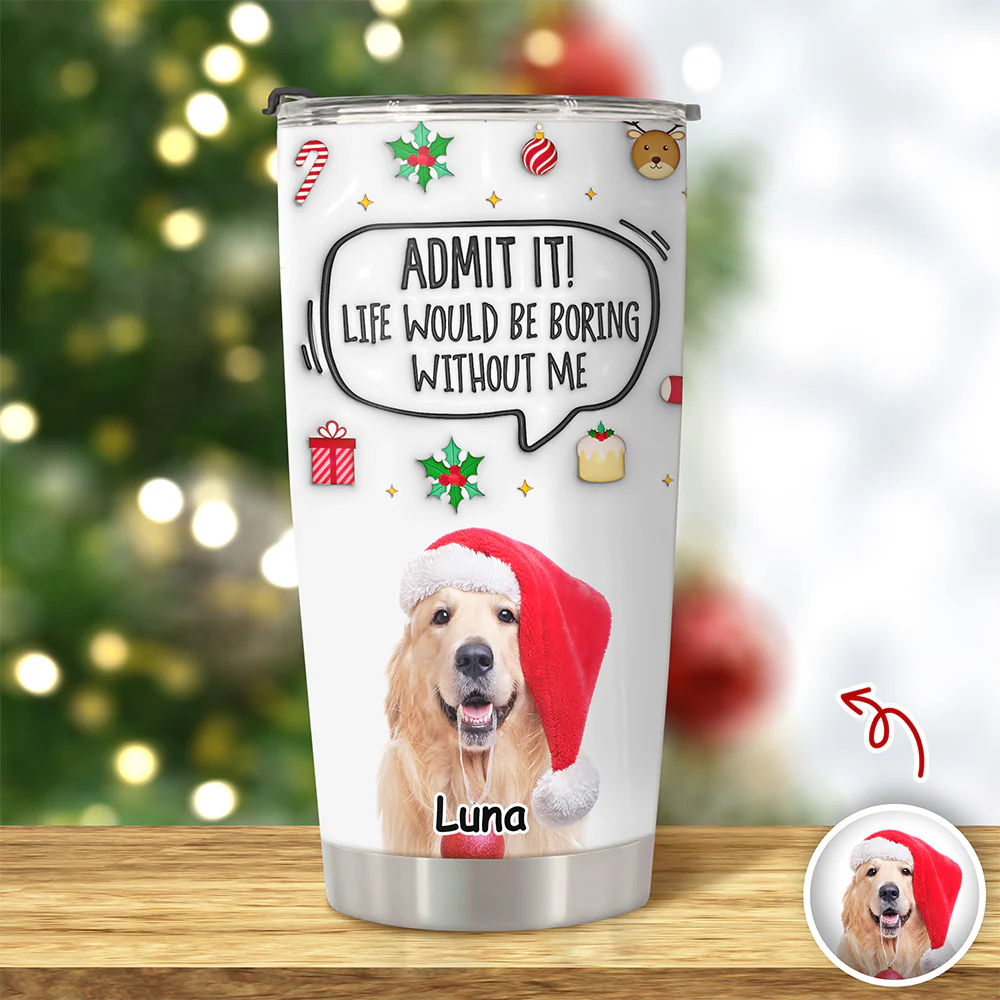 Admit It! Life Would Be Boring Without Me Custom Photo 3D Inflated Effect Tumbler CH07 899154 - Image 2