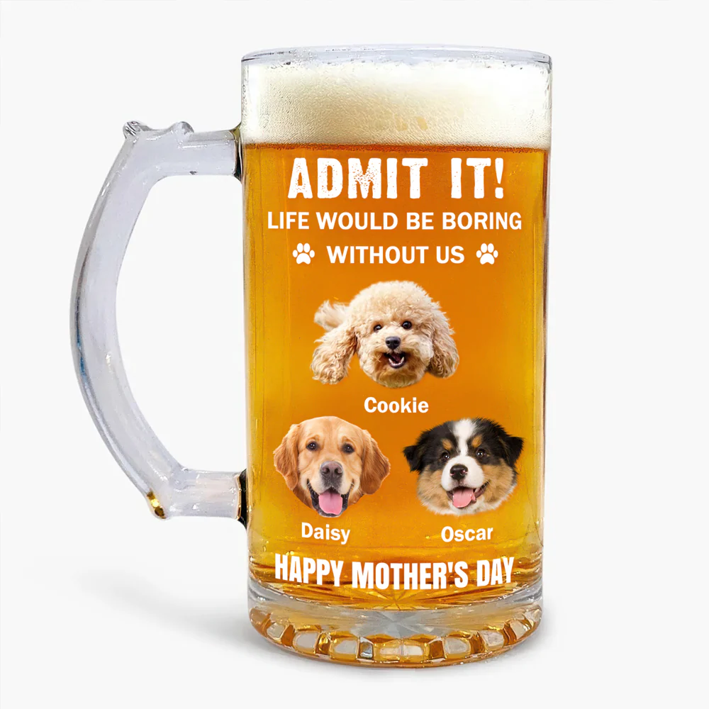 Admit It Life Would Be Boring Without Me Dog Cat Custom Photo Glass Beer Mug CH07 895476 - Image 3