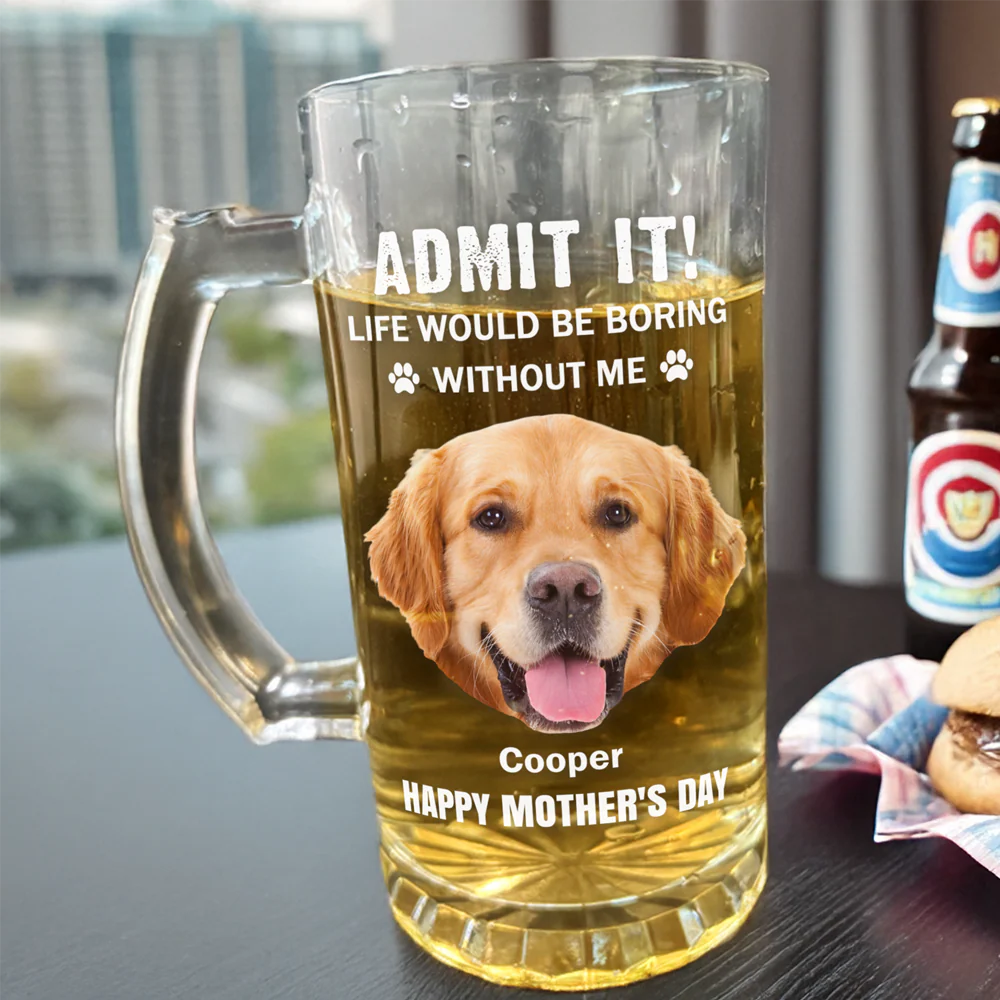 Admit It Life Would Be Boring Without Me Dog Cat Custom Photo Glass Beer Mug CH07 895476 - Image 6