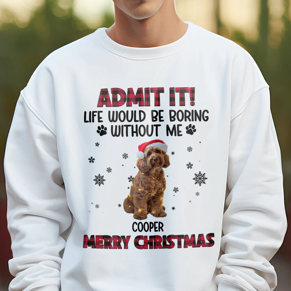Custom Pet Photo Life Would Be Boring Without Me - Personalized Light Shirt HA75 892822 - Image 4