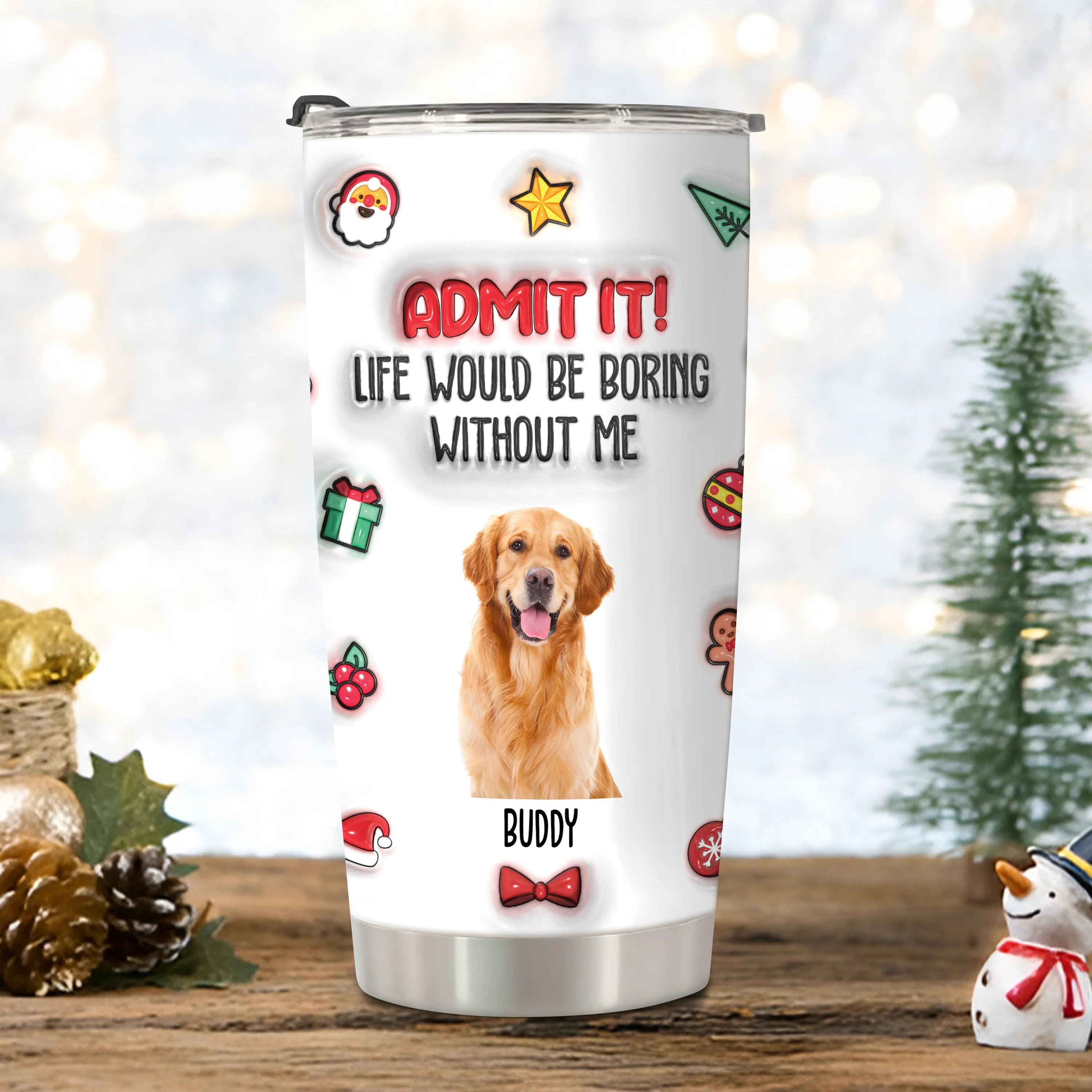 Custom Photo Admit It! Life Would Be Boring Without Me Personalized 3D Inflated Effect Tumbler CH07 896372 - Image 5