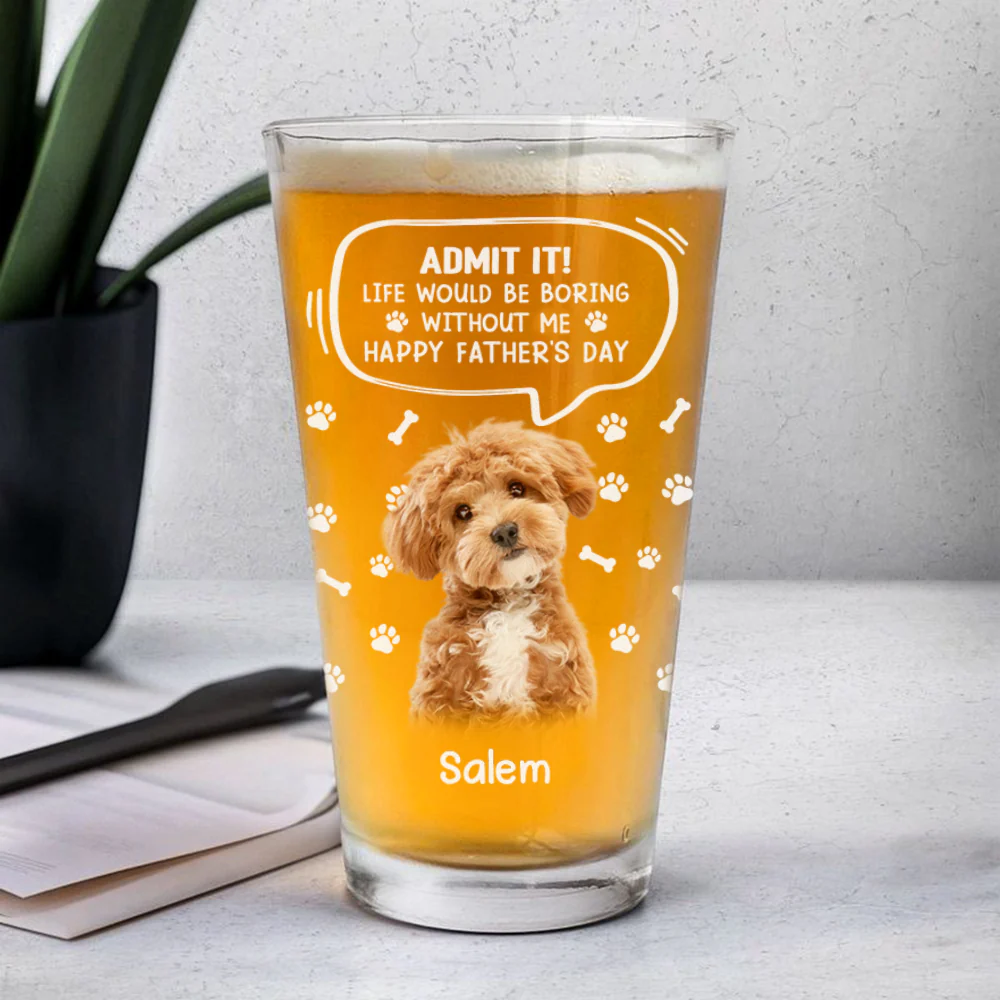 Custom Photo Life Would Be Boring Without Me Dog Cat Print Beer Glass HA75 892392 - Image 10