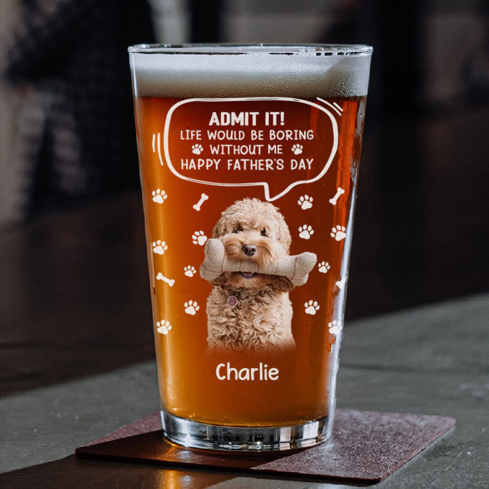 Custom Photo Life Would Be Boring Without Me Dog Cat Print Beer Glass HA75 892392 - Image 3