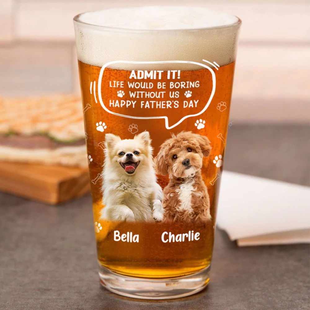 Custom Photo Life Would Be Boring Without Me Dog Cat Print Beer Glass HA75 892392 - Image 5