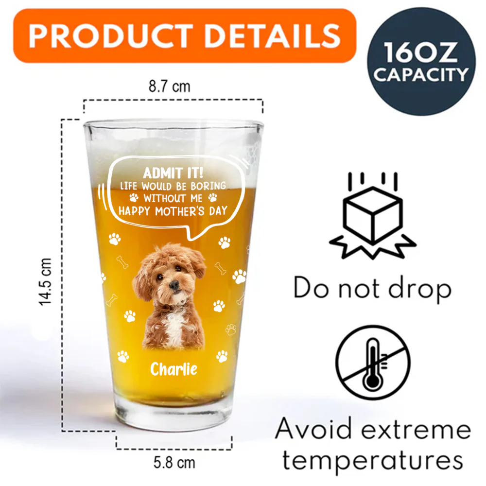 Custom Photo Life Would Be Boring Without Me Dog Cat Print Beer Glass HA75 892392 - Image 8